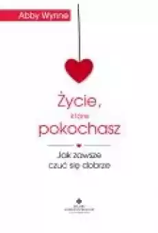 Życie które pokochasz Jak zawsze czuć się dobrze Książki Ebooki