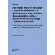 Koncepcja odpowiedzialnego raportowania informacji niefinansowych wyzwaniem dla podmiotów sektora budownictwa oraz obsługi rynk Książki Biznes i Ekonomia