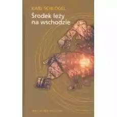 Środek leży na wschodzie Karl Schlogel Książki Nauki humanistyczne