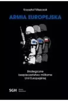 ARMIA EUROPEJSKA Strategiczne bezpieczeństwo militarne Unii Europejskiej Książki Ebooki