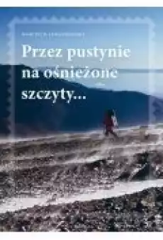 Przez pustynie na ośnieżone szczyty Książki Literatura podróżnicza