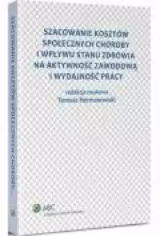 Szacowanie kosztów społecznych choroby i wpływu stanu zdrowia na aktywność zawodową i wydajność pracy Książki Ebooki