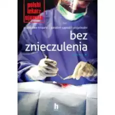 Polski lekarz ujawnia Bez znieczulenia Prawdziwe historie z polskich szpitali i przychodni Książki Literatura faktu