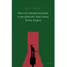 Zmierzch antropocentryzmu w perspektywie etyki Książki Nauki humanistyczne