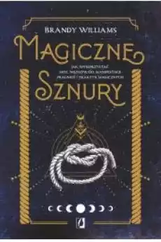 Magiczne sznury Jak wykorzystać moc węzłów do manifestacji pragnień i praktyk magicznych Książki Ezoteryka senniki horoskopy