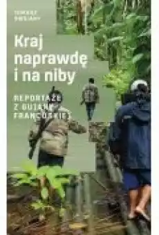 Kraj naprawdę i na niby Reportaże z Gujany Francuskiej Książki Literatura faktu