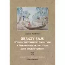 Obrazy raju Czesław Mystkowski 18981938 a środowisko artystyczne Indii Holenderskich Studia i Monografie Książki Kultura i sztuka