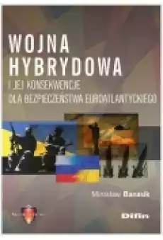 Wojna hybrydowa i jej konsekwencje dla bezpieczeństwa euroatlantyckiego Książki Podręczniki i lektury