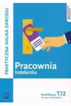 Pracownia hotelarska Kwalifikacja T12 Praktyczna nauka zawodu Szkoły ponadgimnazjalne Książki Podręczniki i lektury