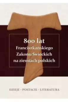 800 lat Franciszkańskiego Zakonu Świeckich na ziemiach polskich Dzieje ndash postacie ndash literatura Książki Audiobooki