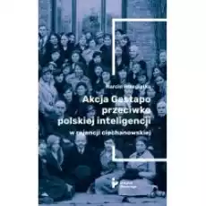 Akcja Gestapo przeciwko polskiej inteligencji w rejencji ciechanowskiej Książki Historia