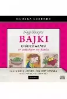 Najpiękniejsze bajki o gotowaniu w wesołym wydaniu Książki Audiobooki Dla dzieci i Młodzieży