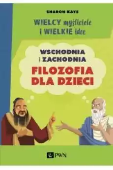 Wielcy myśliciele i wielkie idee Wschodnia i zachodnia filozofia dla dzieci Książki Religia