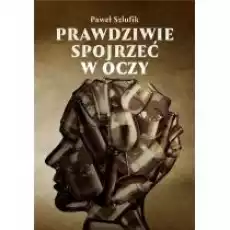 Prawdziwie spojrzeć w oczy Książki Nauki humanistyczne