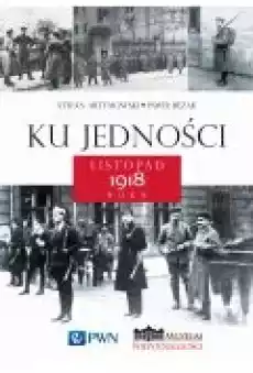 Ku jedności listopad 1918 roku Książki Historia