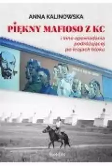 Piękny mafioso z KC i inne opowiadania podróżującej po krajach bloku Książki Literatura podróżnicza