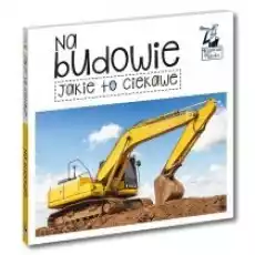 Kapitan Nauka Jakie to ciekawe Na budowie Książki Dla dzieci