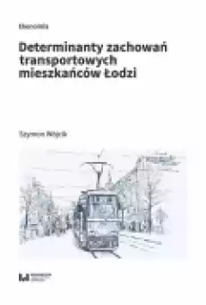 Determinanty zachowań transportowych mieszkańców Łodzi Książki Nauki humanistyczne