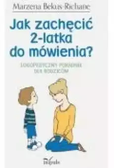 Jak zachęcić 2latka do mówienia Logopedyczny poradnik dla rodziców Książki Poradniki