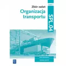 Organizacja transportu Zbiór zadań Branża ekonomiczna Technik logistyk Kwalifikacja SPL04 Część 1 Książki Podręczniki i lektury