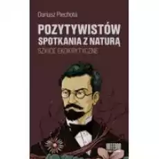 Pozytywistów spotkania z naturą Książki Nauki humanistyczne