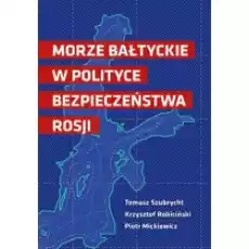 Morze Bałtyckie w polityce bezpieczeństwa Rosji Książki Nauki humanistyczne