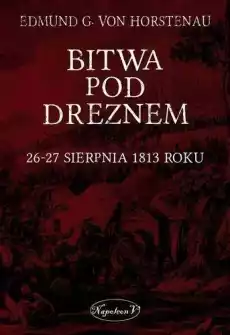 Bitwa pod Dreznem 2627 sierpnia 1813 roku Książki Historia