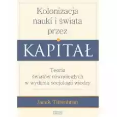 Kolonizacja nauki i świata przez kapitał Książki Nauki humanistyczne