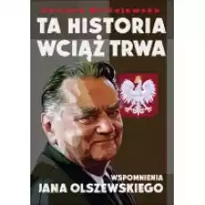 Ta Historia Wciąż Trwa Wspomnienia Jana Olszewskiego Książki Biograficzne