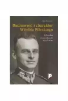 Duchowość i charakter Witolda Pileckiego Książki Biograficzne