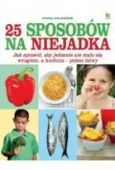 25 sposobów na niejadka Jak sprawić aby jedzenie nie stało się wrogiem a kuchnia polem bitwy Książki Poradniki