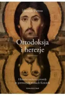 Ortodoksja i herezje Historia szukania prawdy w pierwszych wiekach Kościoła Książki Ebooki