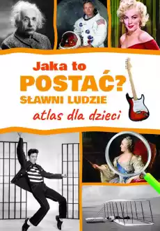 Jaka to postać Sławni ludzie Atlas dla dzieci Książki Albumy