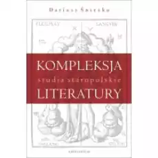 Kompleksja literatury Studia staropolskie Książki Nauki humanistyczne