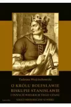 O królu Bolesławie biskupie Stanisławie i innych wielkich tego czasu Szkice historyczne jedenastego wieku Książki Audiobooki