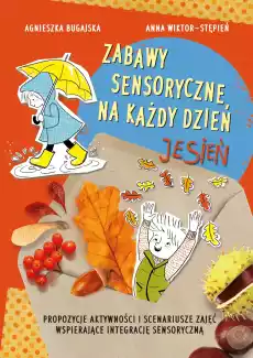 Zabawy sensoryczne na każdy dzień Jesień Propozycje aktywności i scenariusze zajęć wspierające integrację sensoryczną Książki Dla dzieci