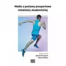 Media a postawy prosportowe młodzieży akademickiej Książki Nauki humanistyczne