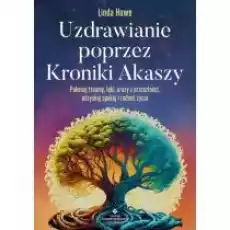 Uzdrawianie poprzez Kroniki Akaszy Pokonaj traumy lęki urazy z przeszłości odzyskaj spokój i radość życia Książki Ezoteryka senniki horoskopy