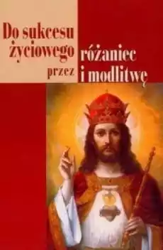 Do sukcesu życiowego przez różaniec i modlitwę Książki Religia