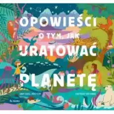 Opowieści o tym jak uratować planetę Książki Dla dzieci