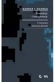 Przeszłość i interpretacje Z warsztatu historyka filozofii Książki Religia