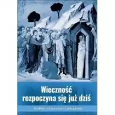 Wieczność rozpoczyna się już dziś Książki Religia