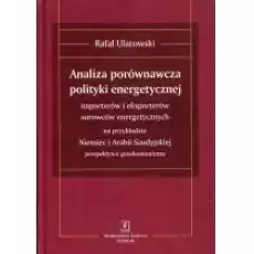 Analiza porównawcza polityki energetycznej importerów i eksporterów surowców energetycznych na przykładzie Niemiec i Arabii Sau Książki Historia