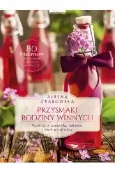 Przysmaki Rodziny Winnych Konfitury powidła nalewki i inne przetwory Książki Zdrowie medycyna