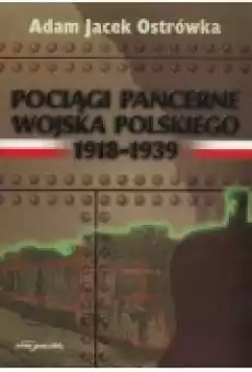 Pociągi pancerne Wojska Polskiego 19181939 Książki Historia