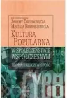 Kultura popularna w społeczeństwie współczesnym Teoria i rzeczywistość Książki Ebooki