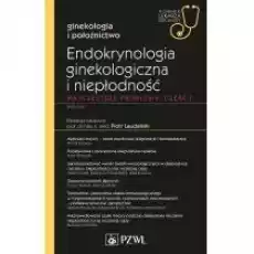 Endokrynologia ginekologiczna i niepłodność Najczęstsze problemy Część 1 Ginekologia i położnictwo W gabinecie lekarza spec Książki Nauki ścisłe