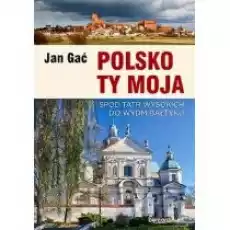 Polsko Ty Moja Spod Tatr wysokich do wydm Bałtyku Książki Literatura podróżnicza