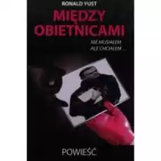 Między obietnicami nie musiałem ale chciałem Książki Literatura piękna