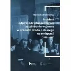 Problem odpowiedzialności karnej za zbrodnie wojenne w pracach rządu polskiego na emigracji 19391945 Książki Historia